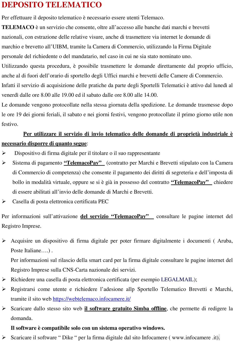 brevetto all UIBM, tramite la Camera di Commercio, utilizzando la Firma Digitale personale del richiedente o del mandatario, nel caso in cui ne sia stato nominato uno.