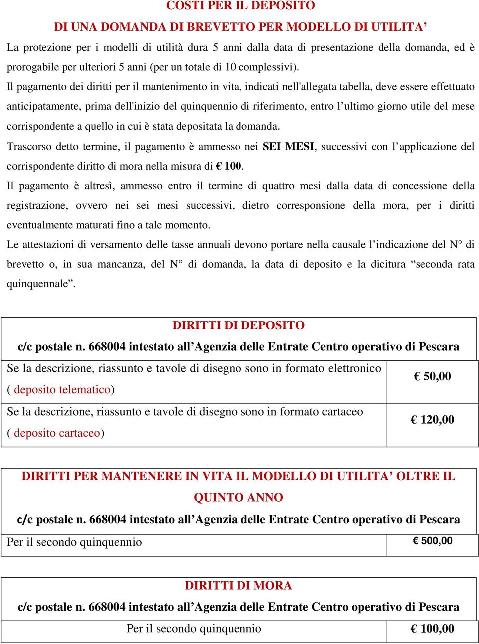 Il pagamento dei diritti per il mantenimento in vita, indicati nell'allegata tabella, deve essere effettuato anticipatamente, prima dell'inizio del quinquennio di riferimento, entro l ultimo giorno