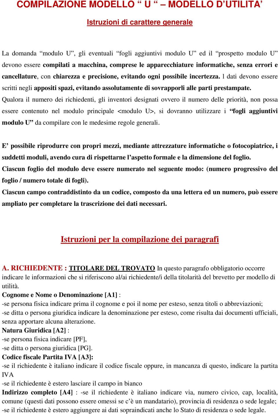 l dati devono essere scritti negli appositi spazi, evitando assolutamente di sovrapporli alle parti prestampate.