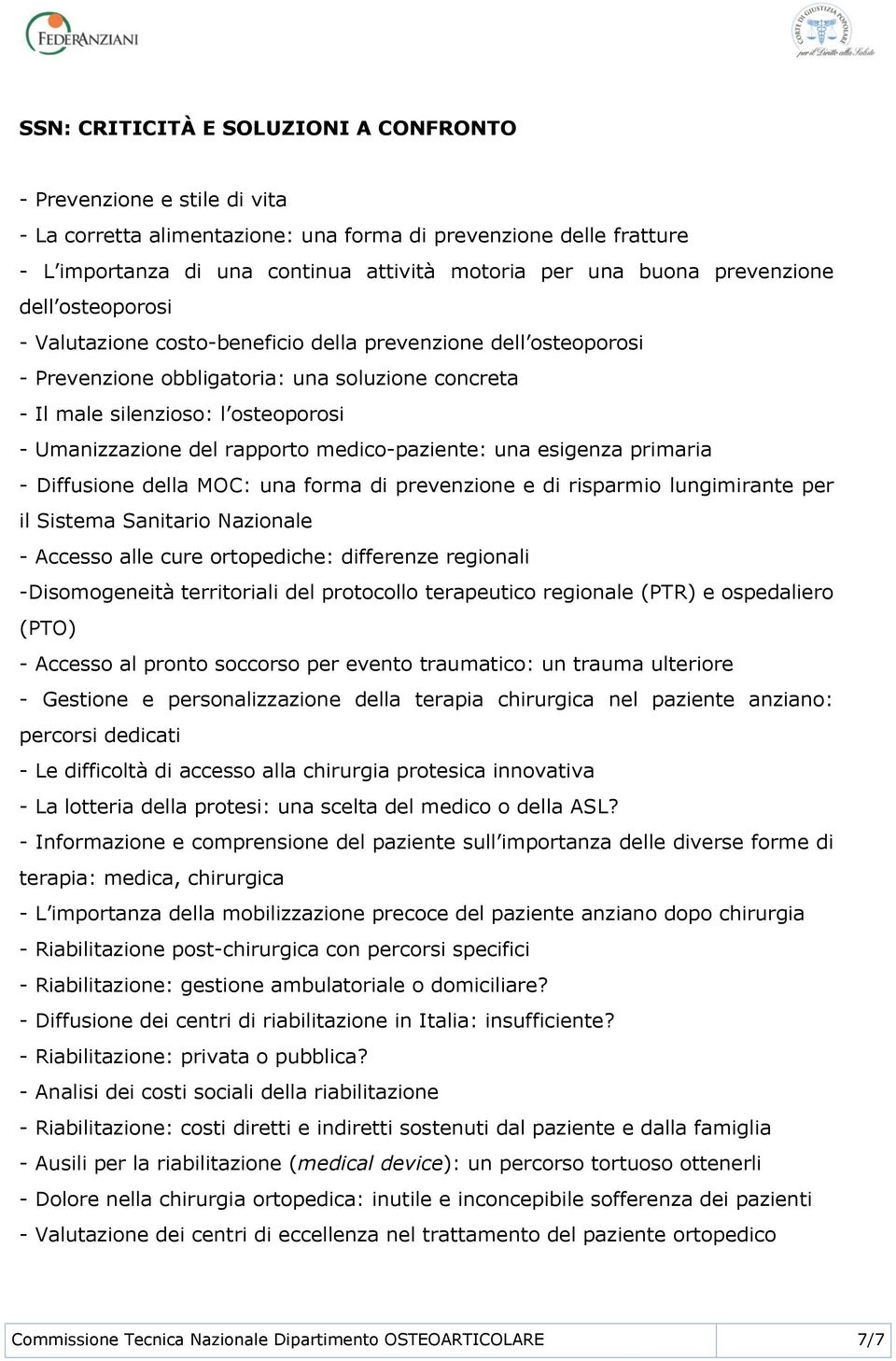 del rapporto medico-paziente: una esigenza primaria - Diffusione della MOC: una forma di prevenzione e di risparmio lungimirante per il Sistema Sanitario Nazionale - Accesso alle cure ortopediche: