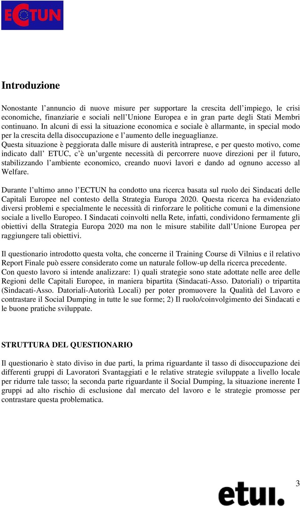 Questa situazione è peggiorata dalle misure di austerità intraprese, e per questo motivo, come indicato dall ETUC, c è un urgente necessità di percorrere nuove direzioni per il futuro, stabilizzando