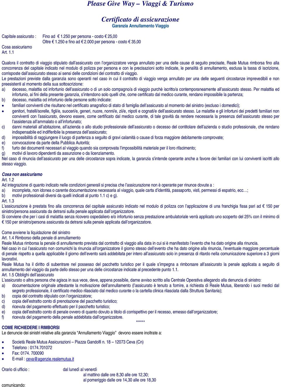 1 Qualora il contratto di viaggio stipulato dall assicurato con l organizzatore venga annullato per una delle cause di seguito precisate, Reale Mutua rimborsa fino alla concorrenza del capitale