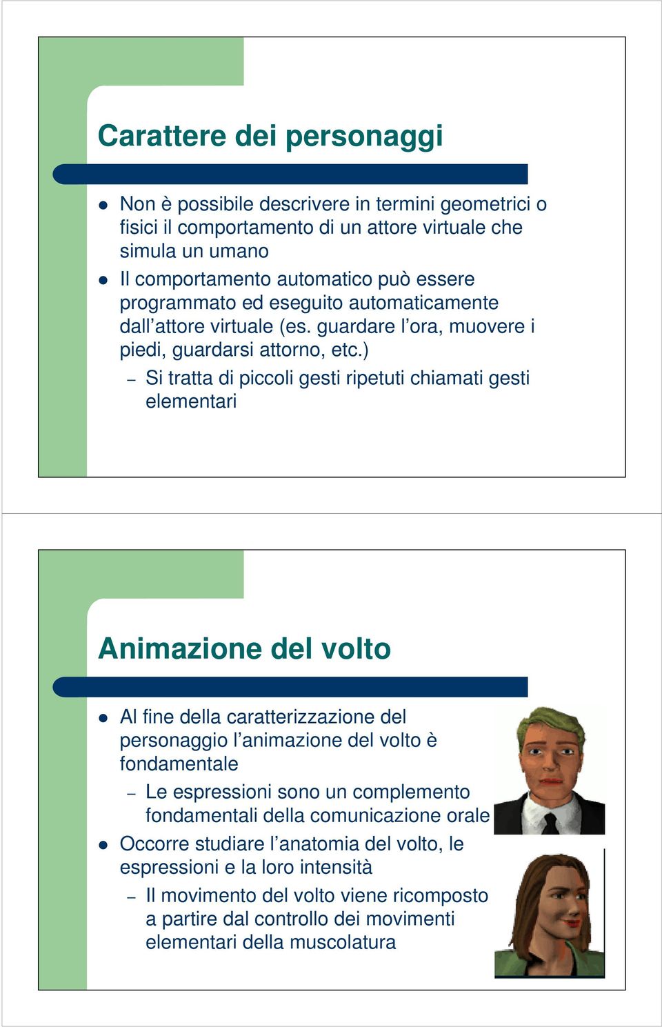 ) Si tratta di piccoli gesti ripetuti chiamati gesti elementari Animazione del volto Al fine della caratterizzazione del personaggio l animazione del volto è fondamentale Le