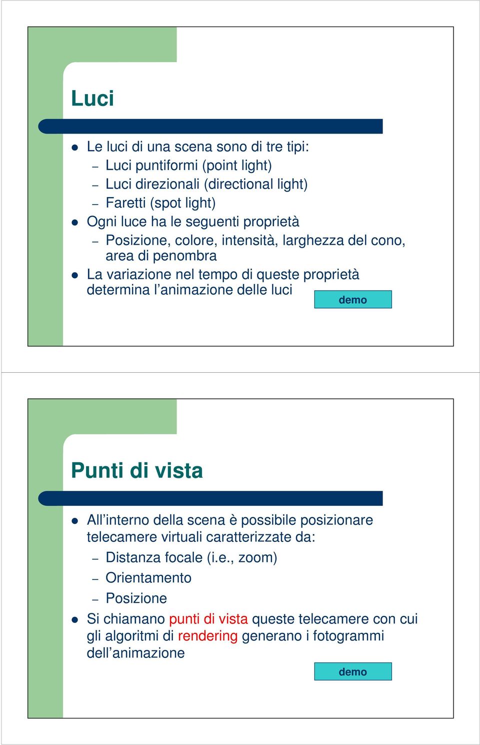 animazione delle luci demo Punti di vista All interno della scena è possibile posizionare telecamere virtuali caratterizzate da: Distanza focale (i.