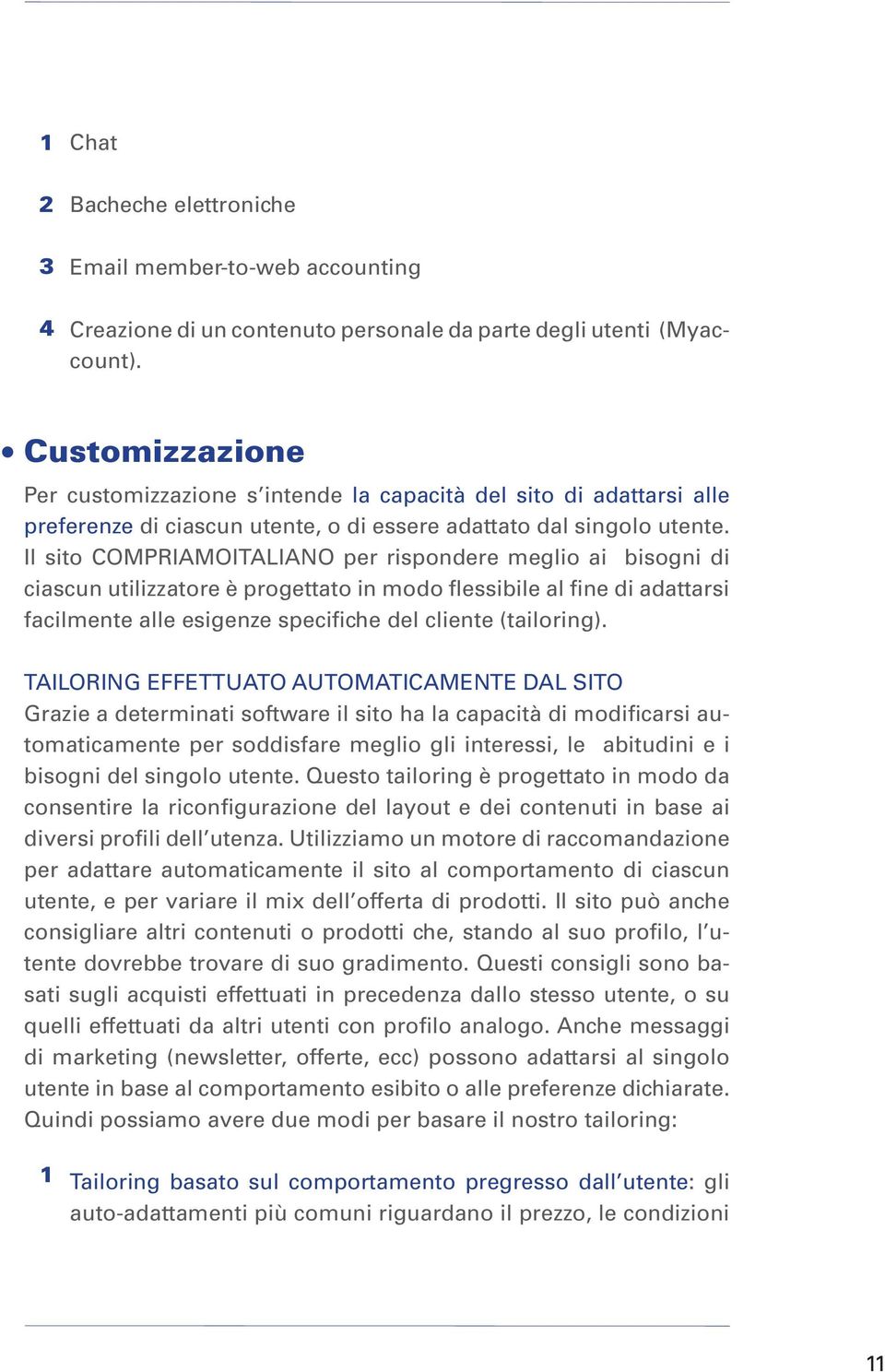 Il sito COMPRIAMOITALIANO per rispondere meglio ai bisogni di ciascun utilizzatore è progettato in modo flessibile al fine di adattarsi facilmente alle esigenze specifiche del cliente (tailoring).