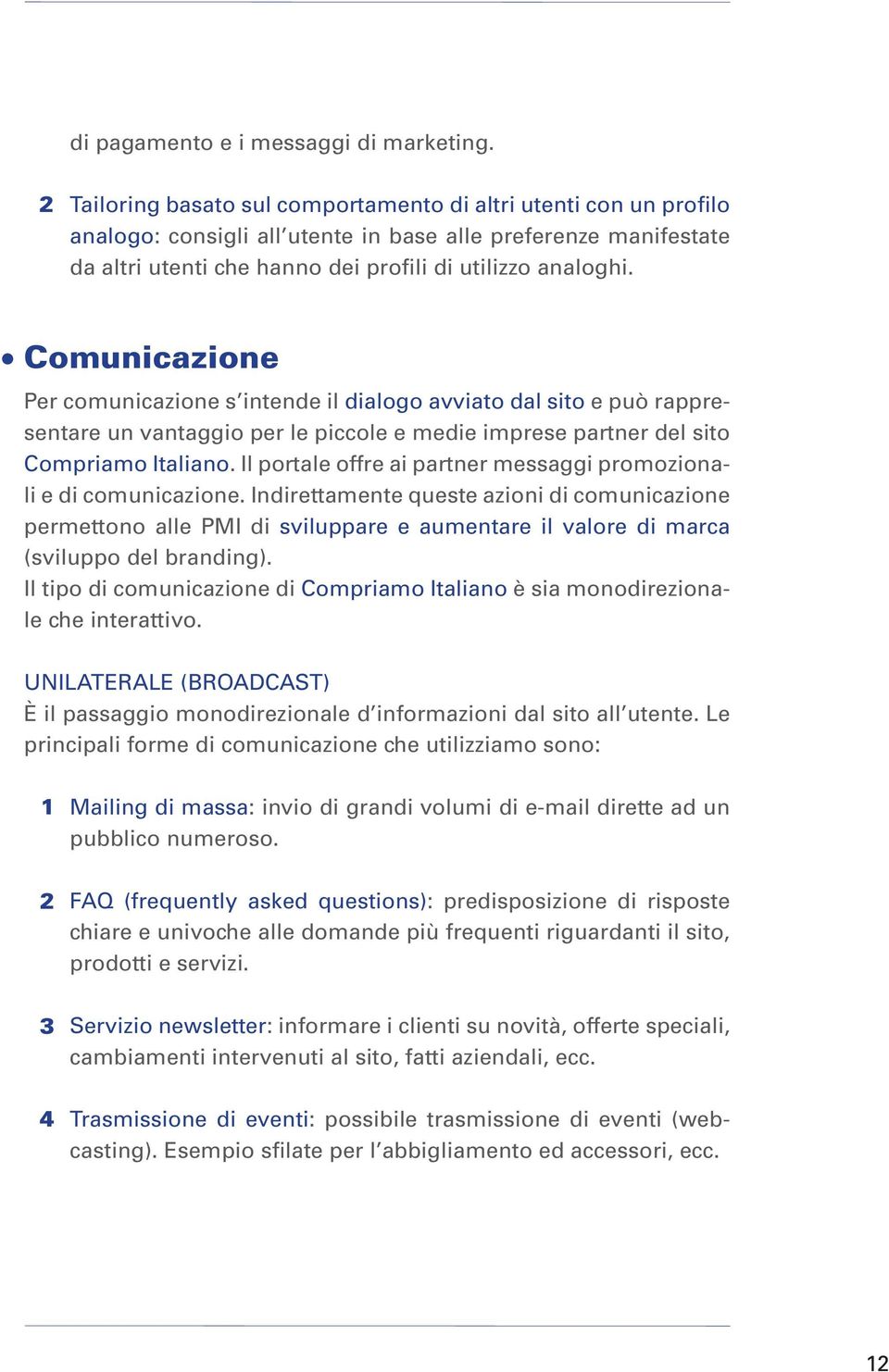 Comunicazione Per comunicazione s intende il dialogo avviato dal sito e può rappresentare un vantaggio per le piccole e medie imprese partner del sito Compriamo Italiano.