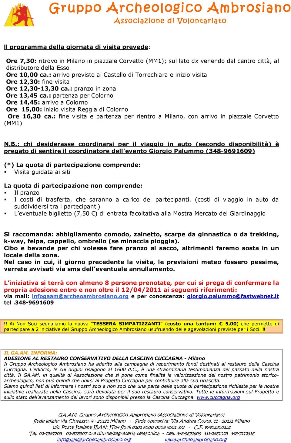 : partenza per Colorno Ore 14,45: arrivo a Colorno Ore 15,00: inizio visita Reggia di Colorno Ore 16,30 ca.: fine visita e partenza per rientro a Milano, con arrivo in piazzale Corvetto (MM1) N.B.