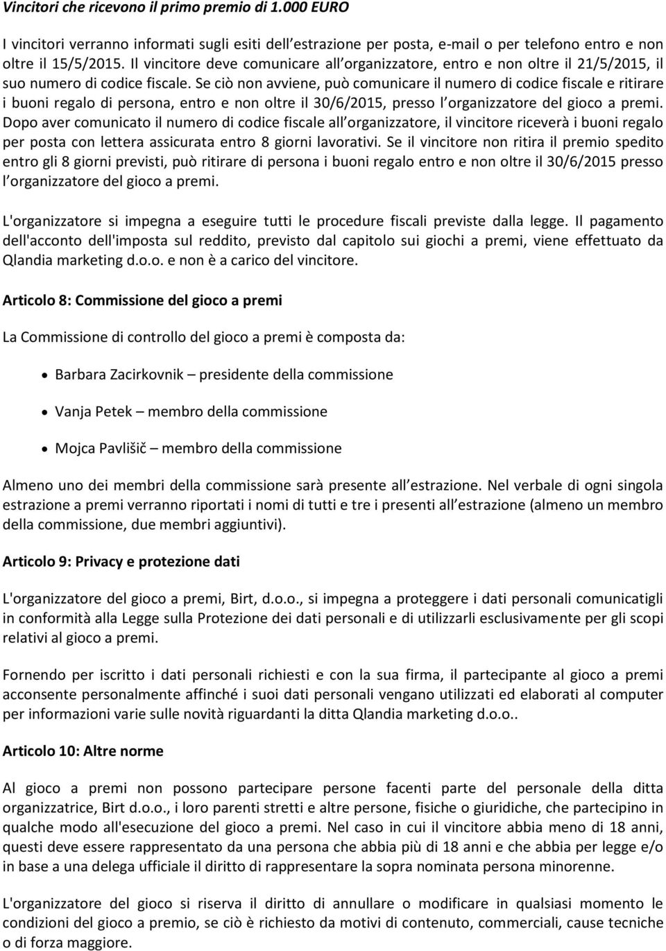 Se ciò non avviene, può comunicare il numero di codice fiscale e ritirare i buoni regalo di persona, entro e non oltre il 30/6/2015, presso l organizzatore del gioco a premi.