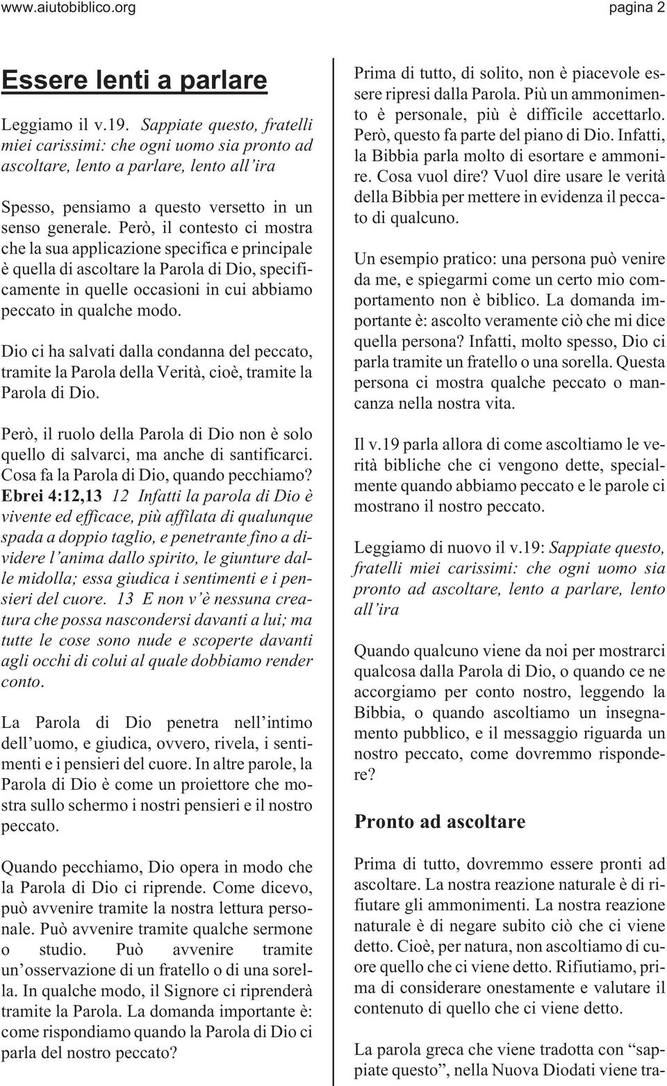 Però, il contesto ci mostra che la sua applicazione specifica e principale è quella di ascoltare la Parola di Dio, specificamente in quelle occasioni in cui abbiamo peccato in qualche modo.