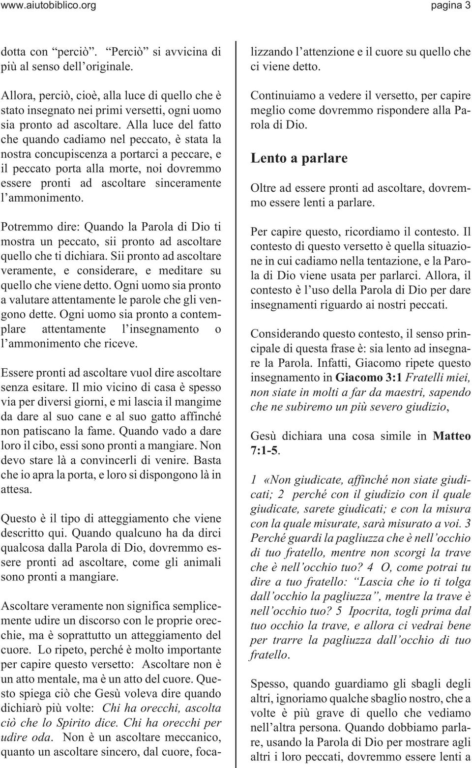 Alla luce del fatto che quando cadiamo nel peccato, è stata la nostra concupiscenza a portarci a peccare, e il peccato porta alla morte, noi dovremmo essere pronti ad ascoltare sinceramente l