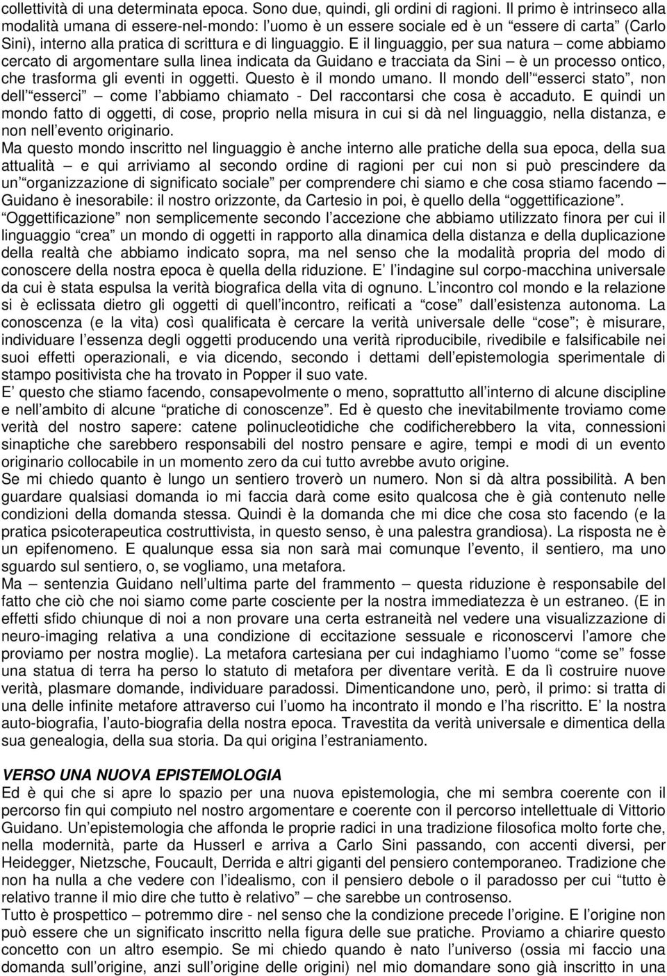 E il linguaggio, per sua natura come abbiamo cercato di argomentare sulla linea indicata da Guidano e tracciata da Sini è un processo ontico, che trasforma gli eventi in oggetti.