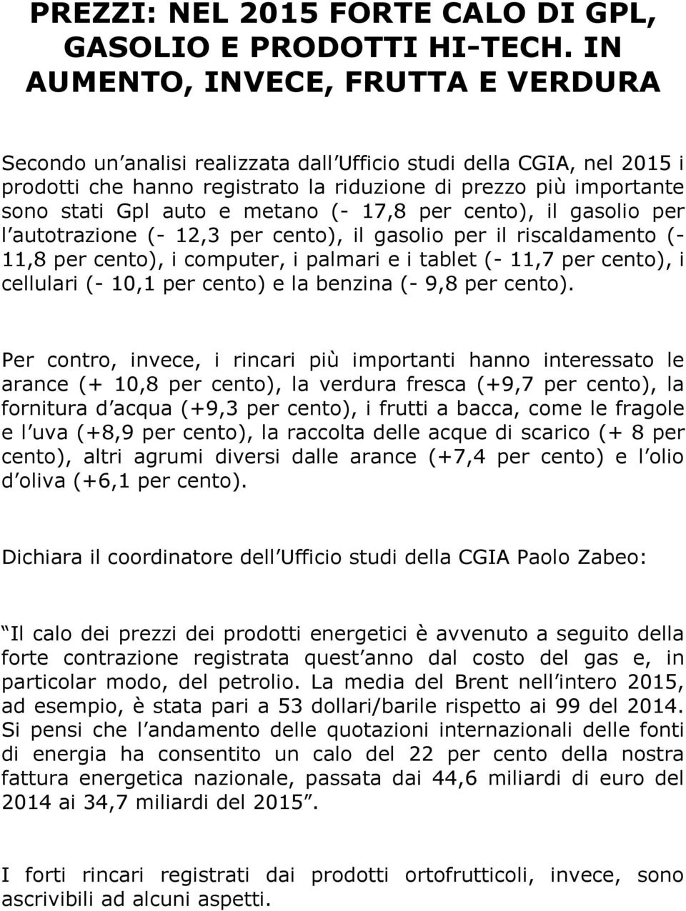 metano (- 17,8 per cento), il gasolio per l autotrazione (- 12,3 per cento), il gasolio per il riscaldamento (- 11,8 per cento), i computer, i palmari e i tablet (- 11,7 per cento), i cellulari (-