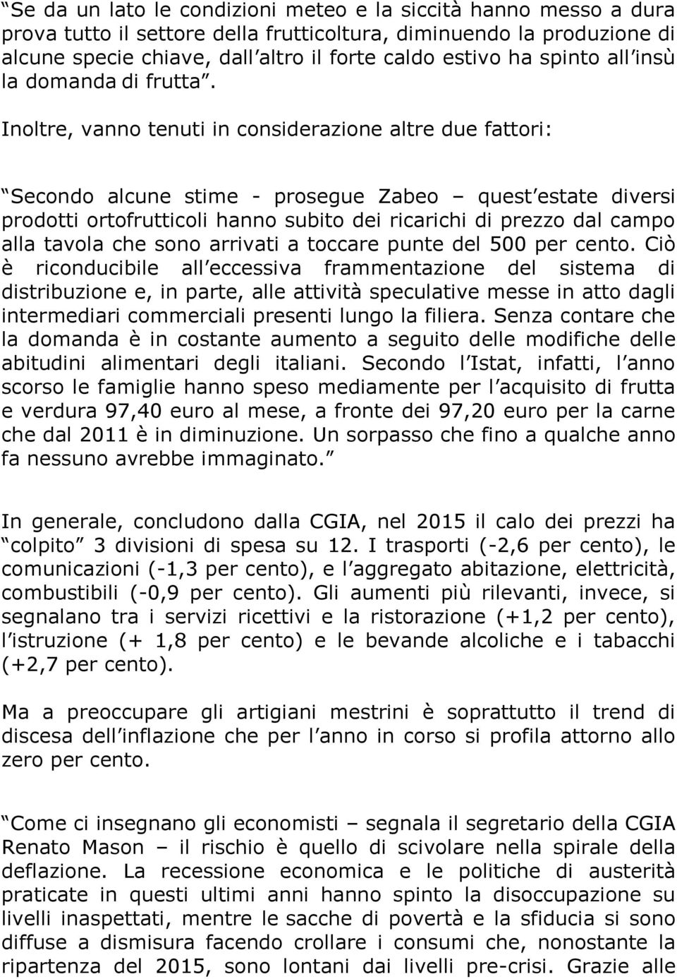 Inoltre, vanno tenuti in considerazione altre due fattori: Secondo alcune stime - prosegue Zabeo quest estate diversi prodotti ortofrutticoli hanno subito dei ricarichi di prezzo dal campo alla