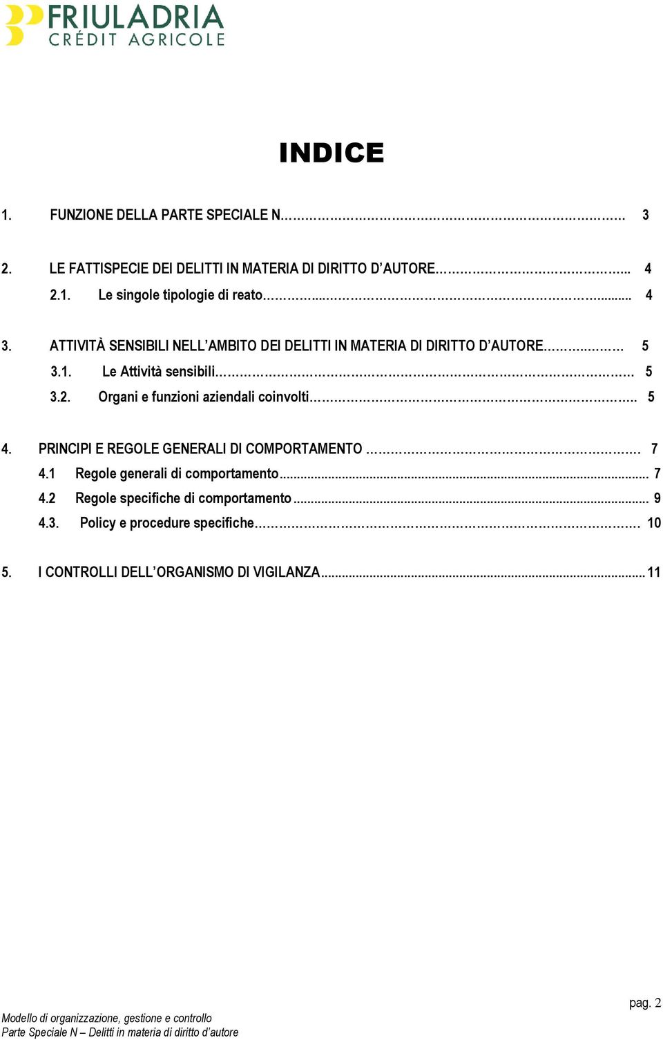 Organi e funzioni aziendali coinvolti.. 5 4. PRINCIPI E REGOLE GENERALI DI COMPORTAMENTO. 7 4.1 Regole generali di comportamento... 7 4.2 Regole specifiche di comportamento.