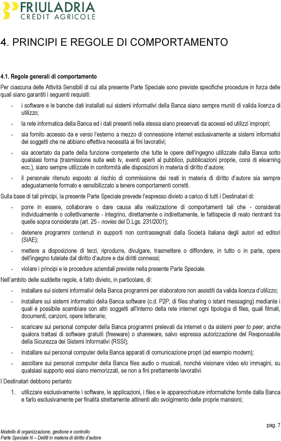 requisiti: - i software e le banche dati installati sui sistemi informativi della Banca siano sempre muniti di valida licenza di utilizzo; - la rete informatica della Banca ed i dati presenti nella