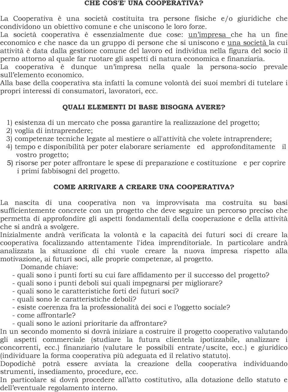 del lavoro ed individua nella figura del socio il perno attorno al quale far ruotare gli aspetti di natura economica e finanziaria.