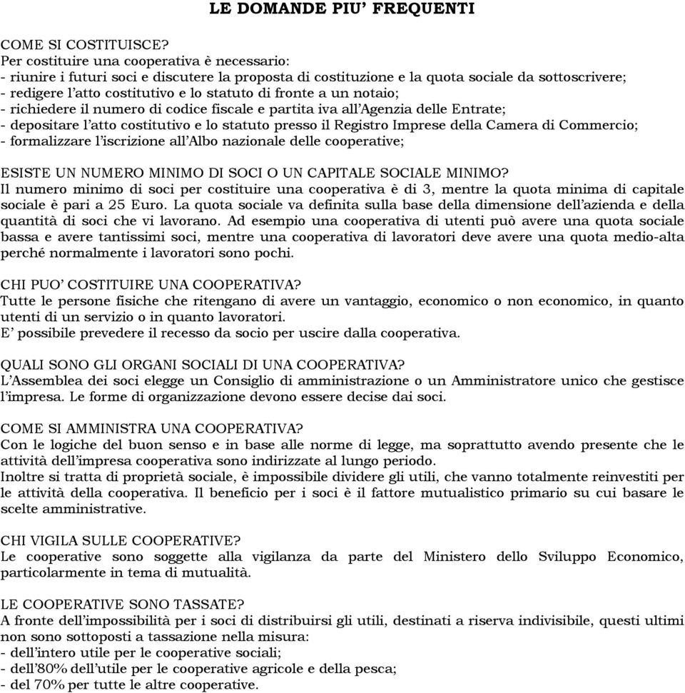 a un notaio; - richiedere il numero di codice fiscale e partita iva all Agenzia delle Entrate; - depositare l atto costitutivo e lo statuto presso il Registro Imprese della Camera di Commercio; -