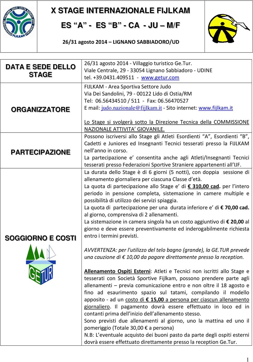 com FIJLKAM - Area Sportiva Settore Judo Via Dei Sandolini, 79-00122 Lido di Ostia/RM Tel: 06.56434510 / 511 - Fax: 06.56470527 E mail: judo.nazionale@fijlkam.