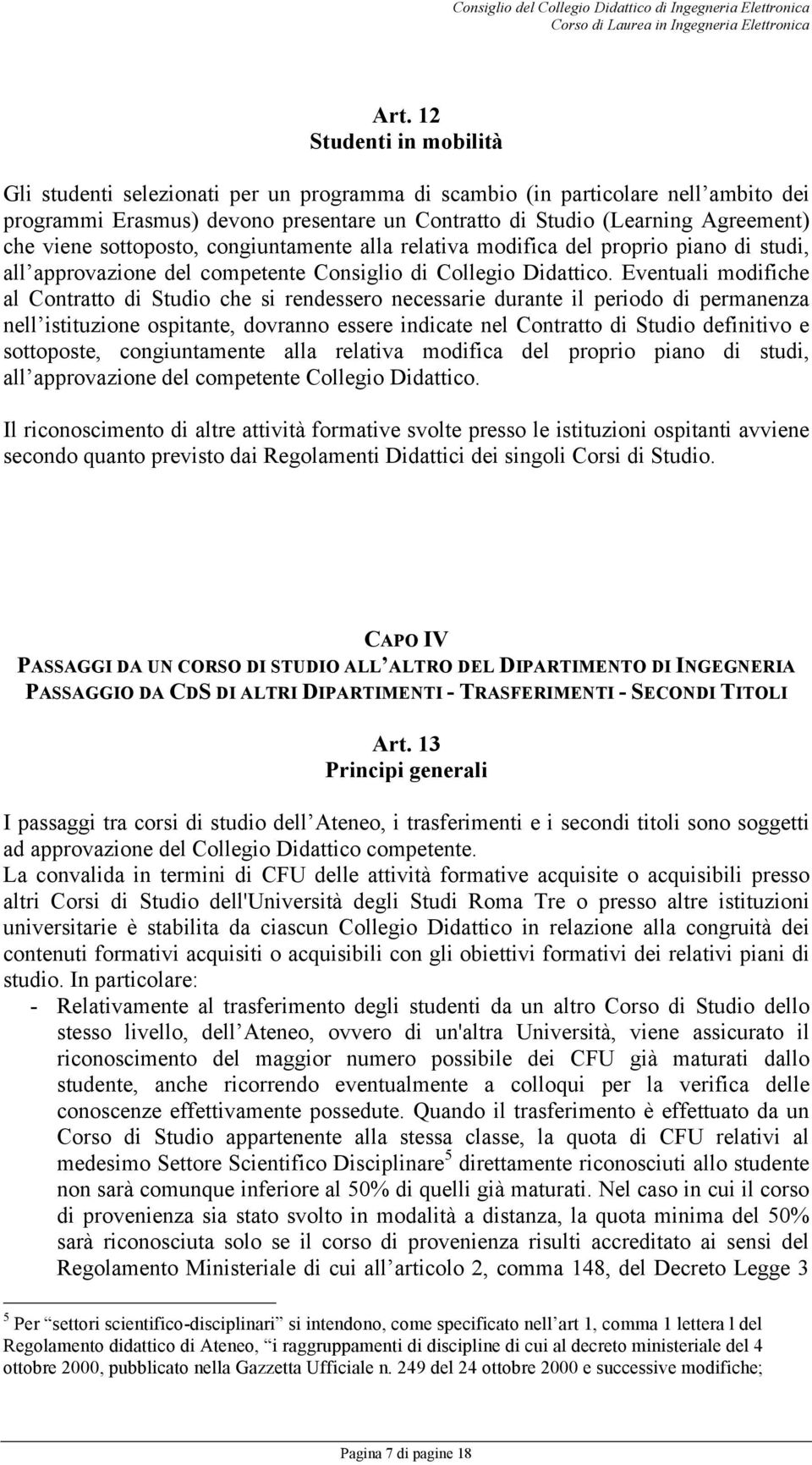 sottoposto, congiuntamente alla relativa modifica del proprio piano di studi, all approvazione del competente Consiglio di Collegio Didattico.