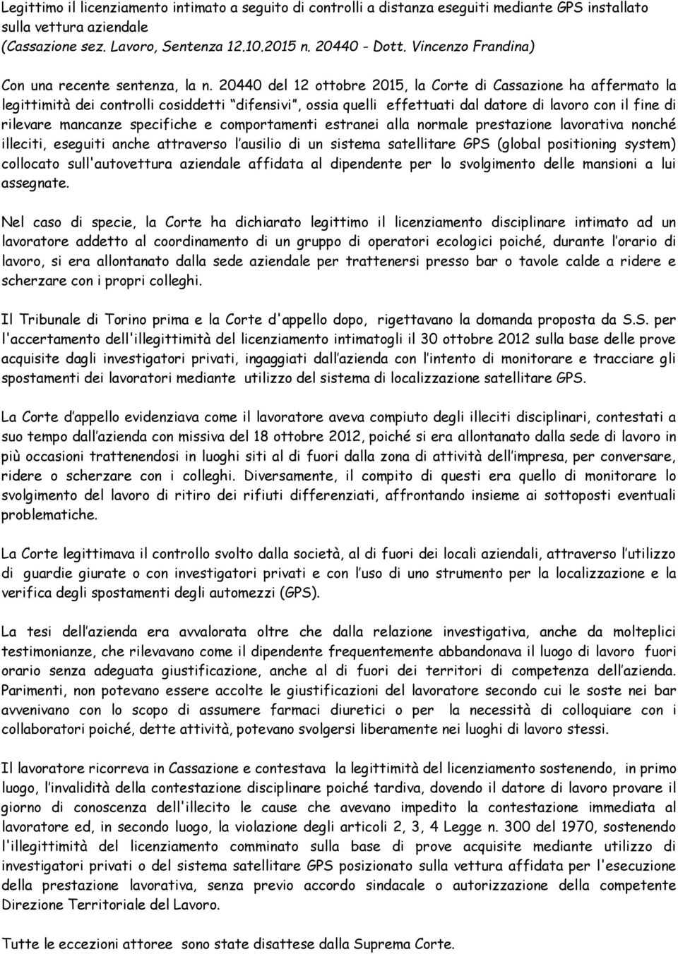 20440 del 12 ottobre 2015, la Corte di Cassazione ha affermato la legittimità dei controlli cosiddetti difensivi, ossia quelli effettuati dal datore di lavoro con il fine di rilevare mancanze