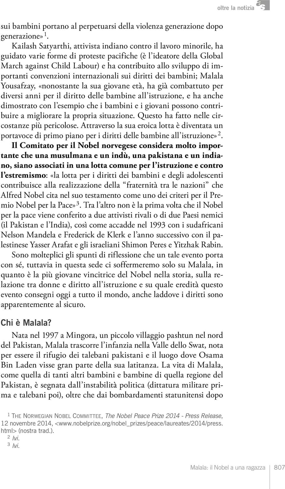 importanti convenzioni internazionali sui diritti dei bambini; Malala Yousafzay, «nonostante la sua giovane età, ha già combattuto per diversi anni per il diritto delle bambine all istruzione, e ha