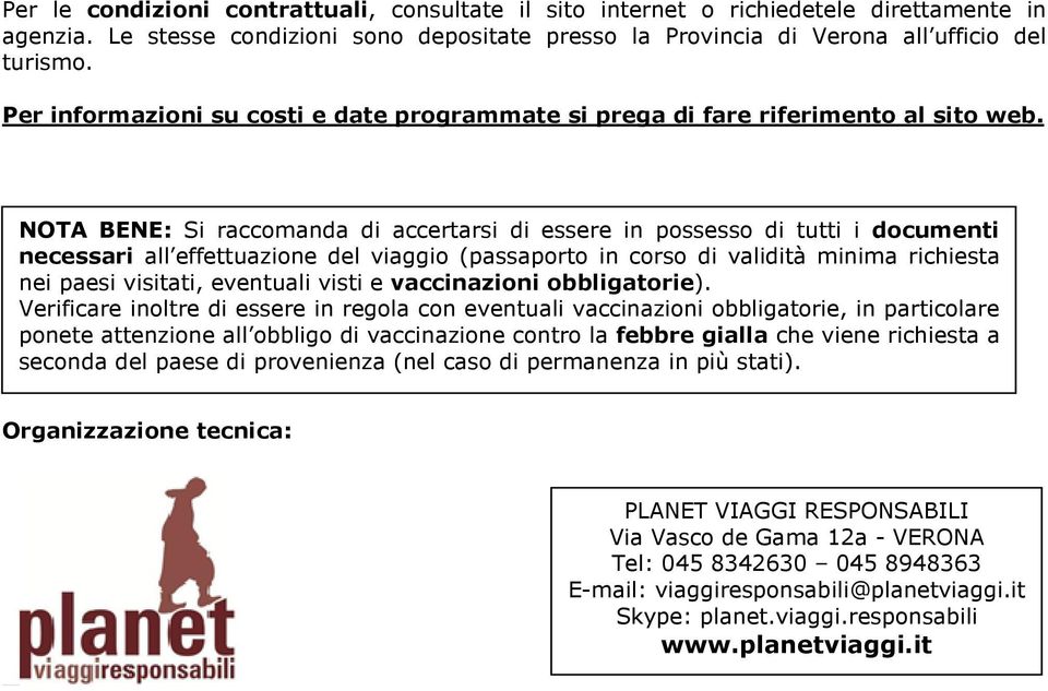 NOTA BENE: Si raccomanda di accertarsi di essere in possesso di tutti i documenti necessari all effettuazione del viaggio (passaporto in corso di validità minima richiesta nei paesi visitati,