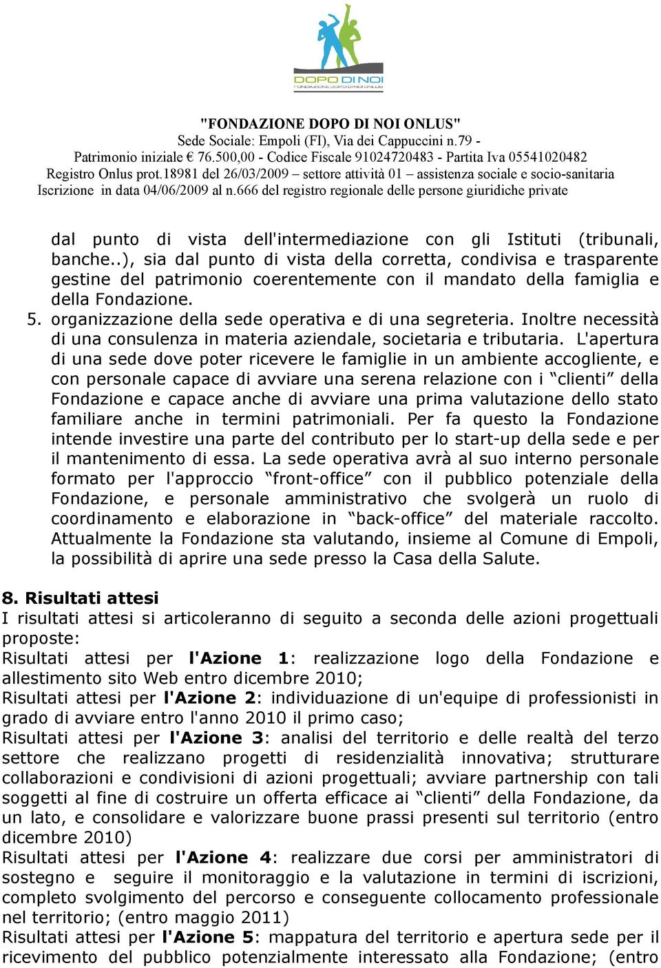 organizzazione della sede operativa e di una segreteria. Inoltre necessità di una consulenza in materia aziendale, societaria e tributaria.