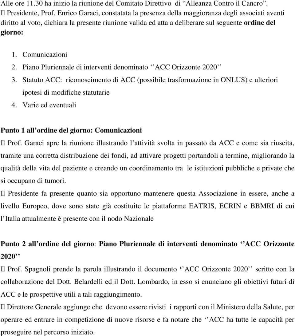 Comunicazioni 2. Piano Pluriennale di interventi denominato ACC Orizzonte 2020 3. Statuto ACC: riconoscimento di ACC (possibile trasformazione in ONLUS) e ulteriori ipotesi di modifiche statutarie 4.