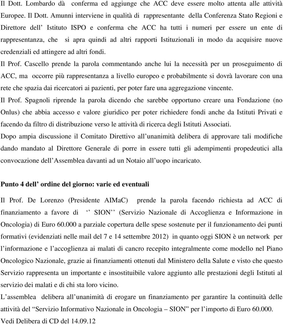 quindi ad altri rapporti Istituzionali in modo da acquisire nuove credenziali ed attingere ad altri fondi. Il Prof.