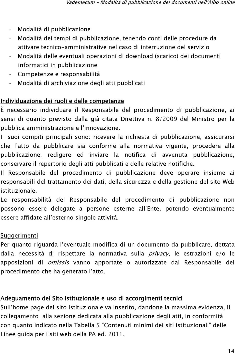 necessario individuare il Responsabile del procedimento di pubblicazione, ai sensi di quanto previsto dalla già citata Direttiva n. 8/2009 del Ministro per la pubblica amministrazione e l innovazione.