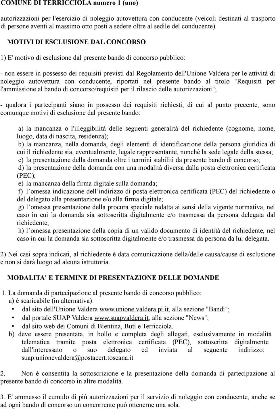 MOTIVI DI ESCLUSIONE DAL CONCORSO 1) E' motivo di esclusione dal presente bando di concorso pubblico: - non essere in possesso dei requisiti previsti dal Regolamento dell'unione Valdera per le