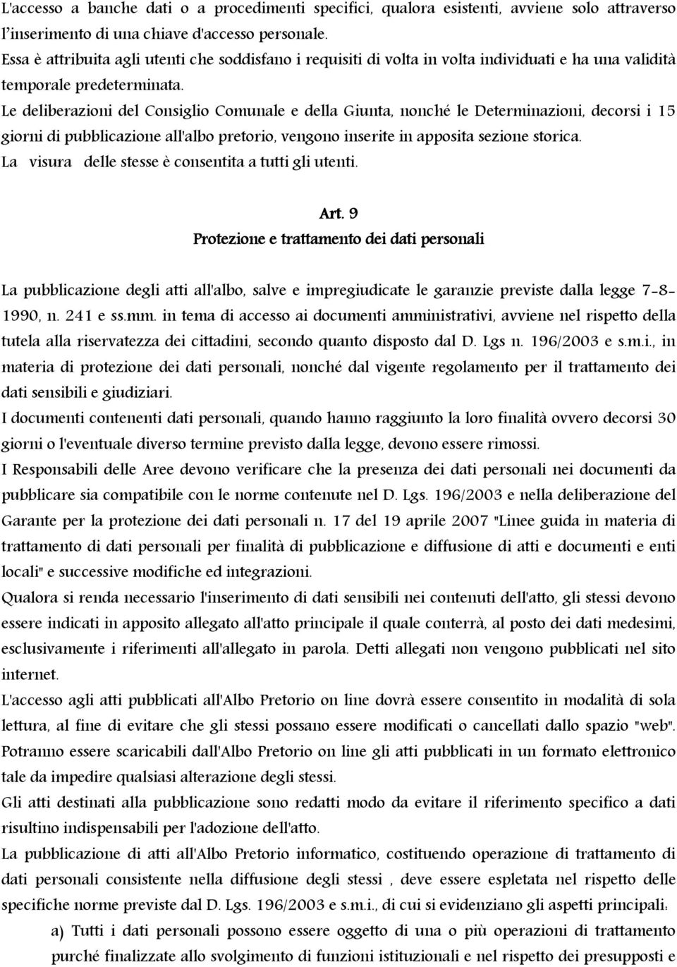 Le deliberazioni del Consiglio Comunale e della Giunta, nonché le Determinazioni, decorsi i 15 giorni di pubblicazione all'albo pretorio, vengono inserite in apposita sezione storica.