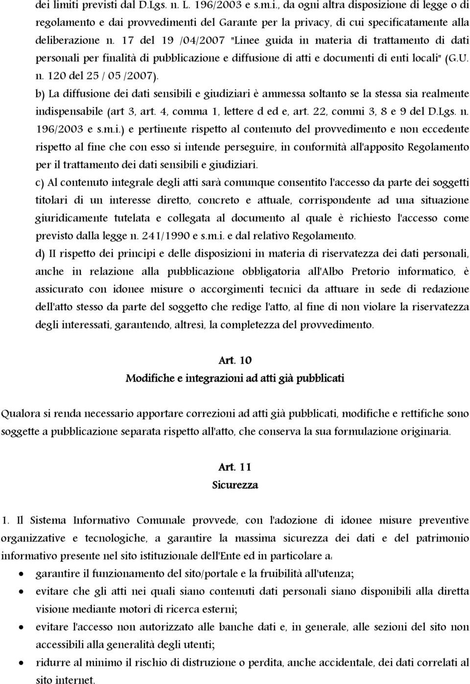 b) La diffusione dei dati sensibili e giudiziari è ammessa soltanto se la stessa sia realmente indispensabile (art 3, art. 4, comma 1, lettere d ed e, art. 22, commi 3, 8 e 9 del D.Lgs. n.