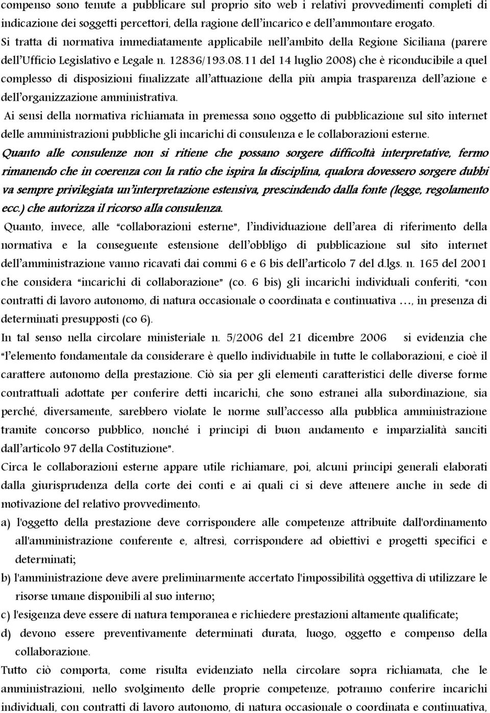 11 del 14 luglio 2008) che è riconducibile a quel complesso di disposizioni finalizzate all attuazione della più ampia trasparenza dell azione e dell organizzazione amministrativa.