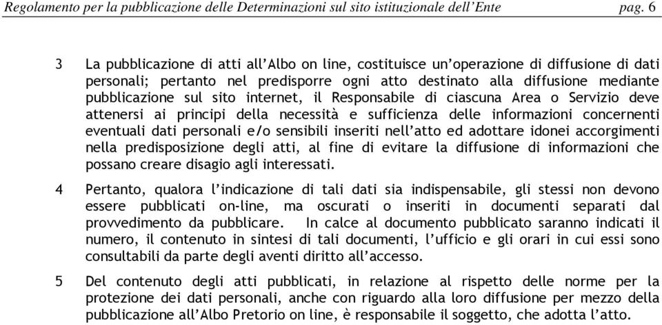 internet, il Responsabile di ciascuna Area o Servizio deve attenersi ai principi della necessità e sufficienza delle informazioni concernenti eventuali dati personali e/o sensibili inseriti nell atto