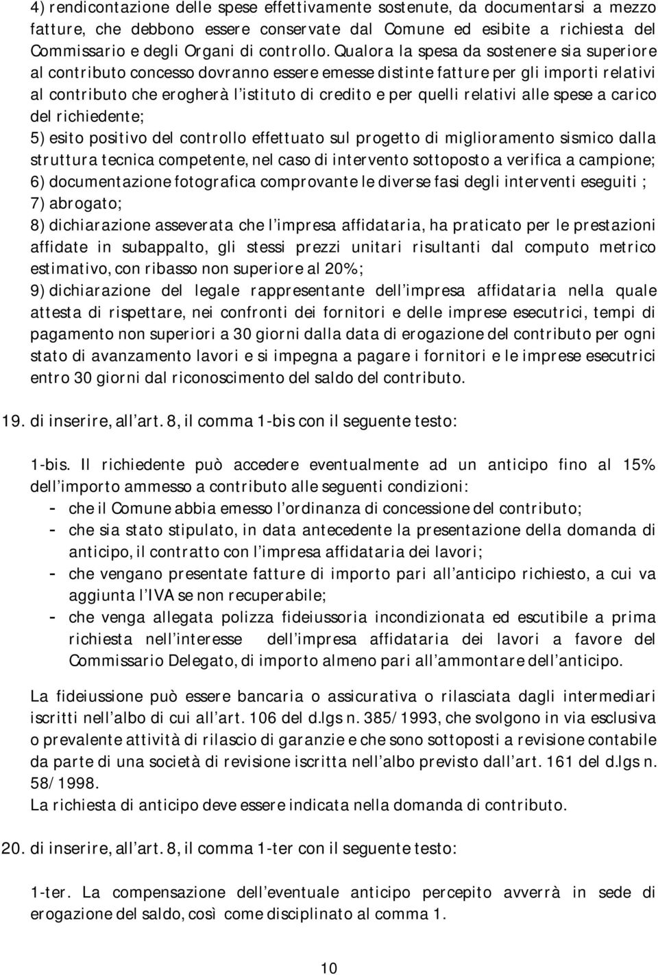 relativi alle spese a carico del richiedente; 5) esito positivo del controllo effettuato sul progetto di miglioramento sismico dalla struttura tecnica competente, nel caso di intervento sottoposto a