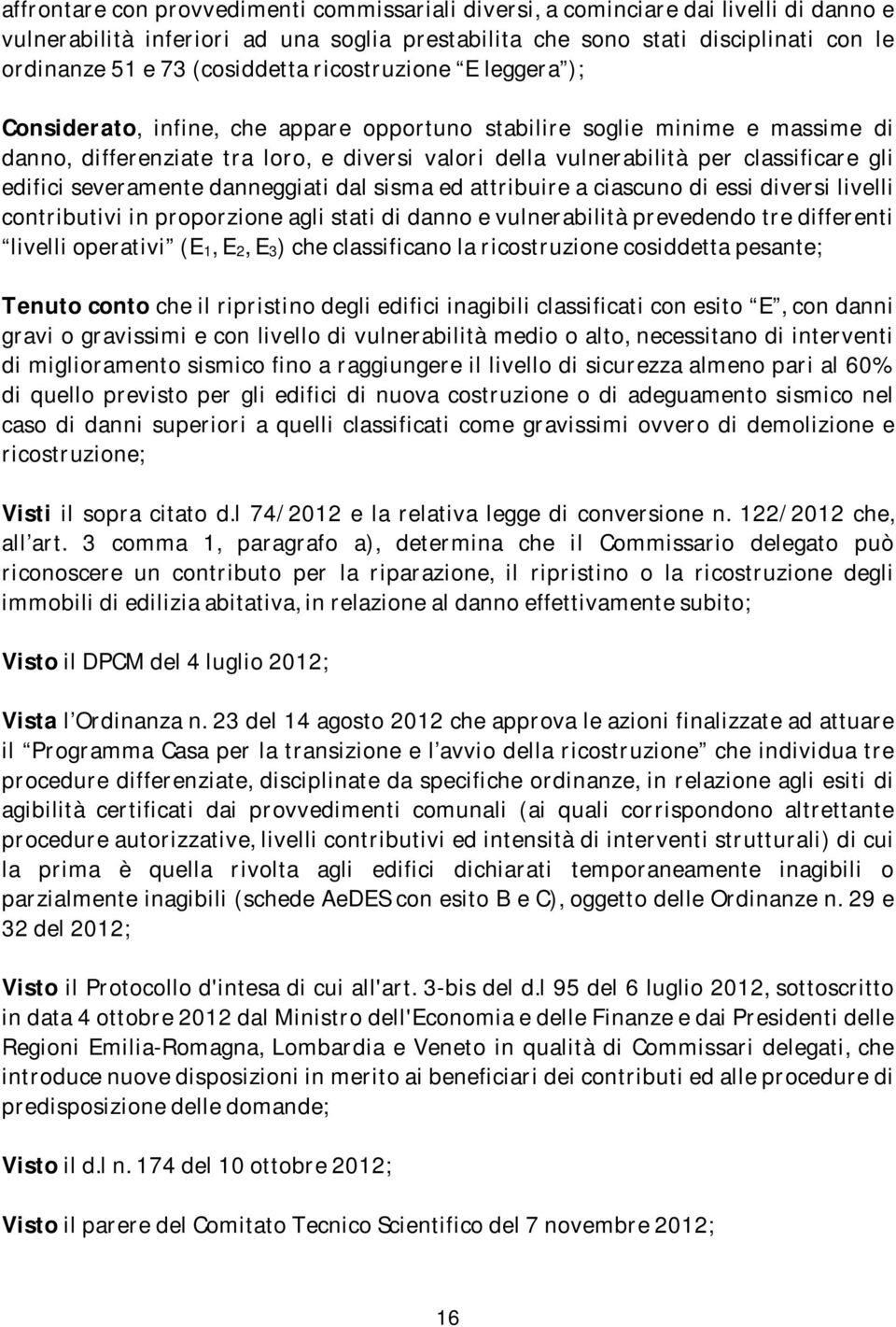 classificare gli edifici severamente danneggiati dal sisma ed attribuire a ciascuno di essi diversi livelli contributivi in proporzione agli stati di danno e vulnerabilità prevedendo tre differenti