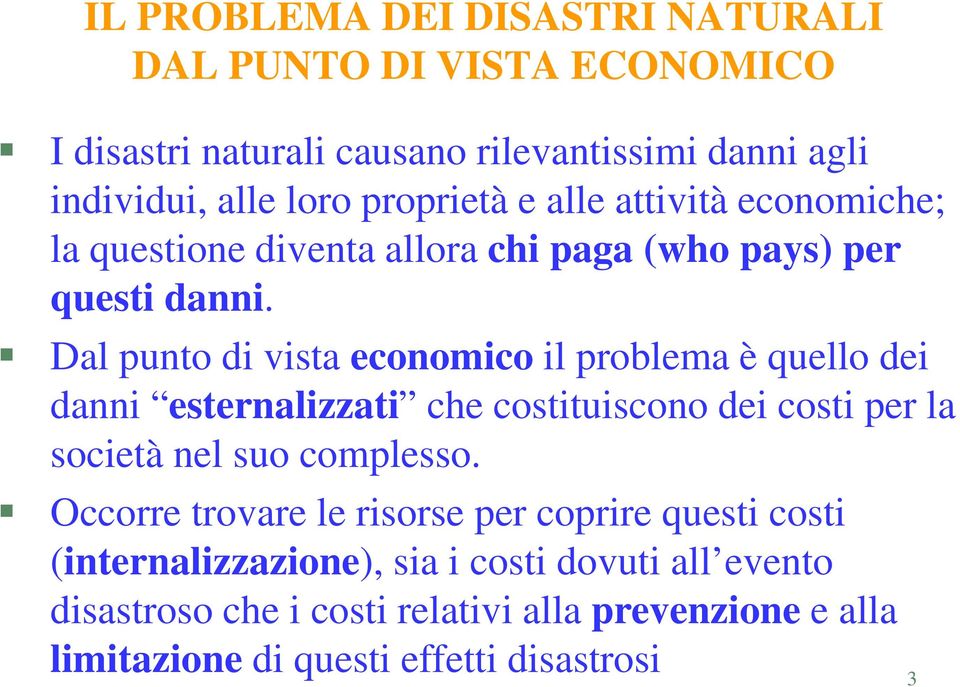 Dal punto di vista economico il problema è quello dei danni esternalizzati che costituiscono dei costi per la società nel suo complesso.