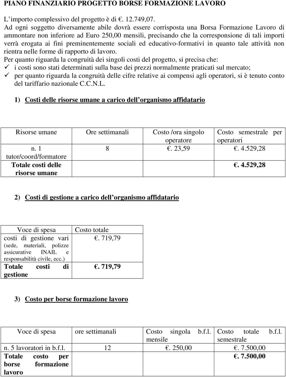 erogata ai fini preminentemente sociali ed educativo-formativi in quanto tale attività non rientra nelle forme di rapporto di lavoro.