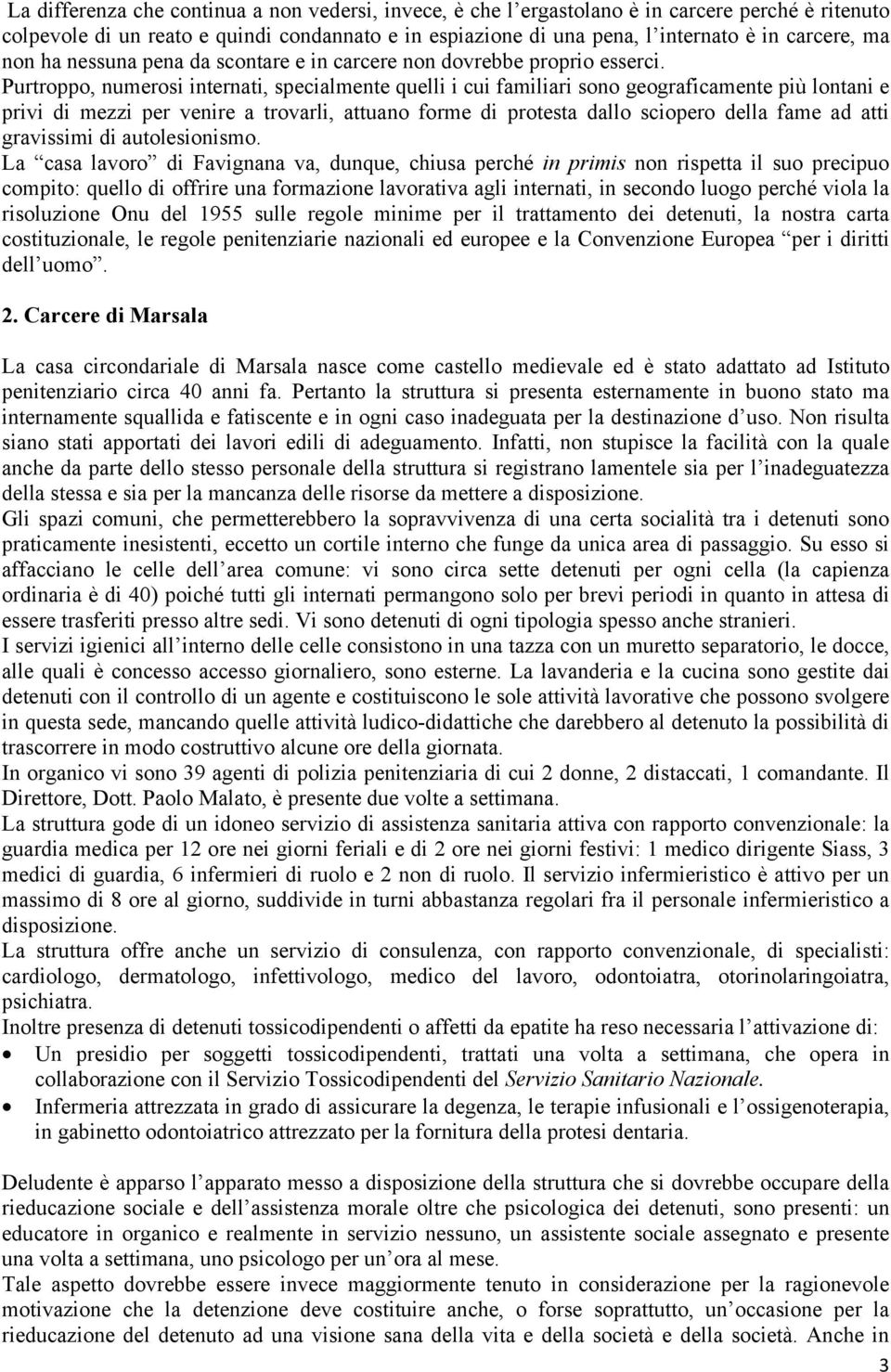 Purtroppo, numerosi internati, specialmente quelli i cui familiari sono geograficamente più lontani e privi di mezzi per venire a trovarli, attuano forme di protesta dallo sciopero della fame ad atti