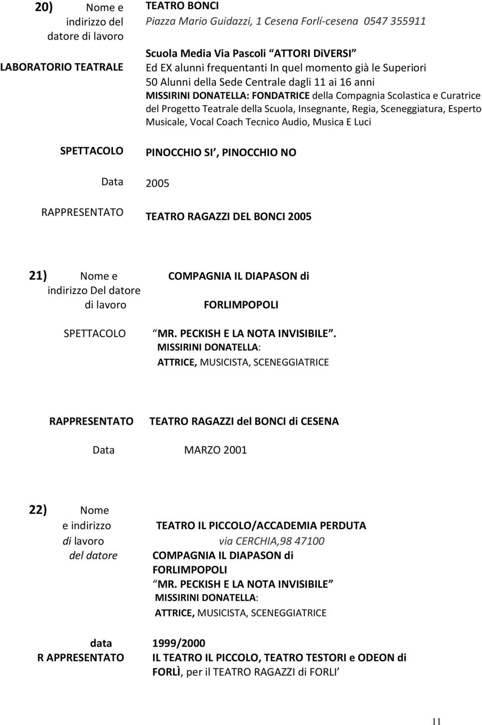 Coach Tecnico Audio, Musica E Luci PINOCCHIO SI, PINOCCHIO NO 2005 TEATRO RAGAZZI DEL BONCI 2005 21) Nome e COMPAGNIA IL DIAPASON di indirizzo Del datore di lavoro FORLIMPOPOLI MR.