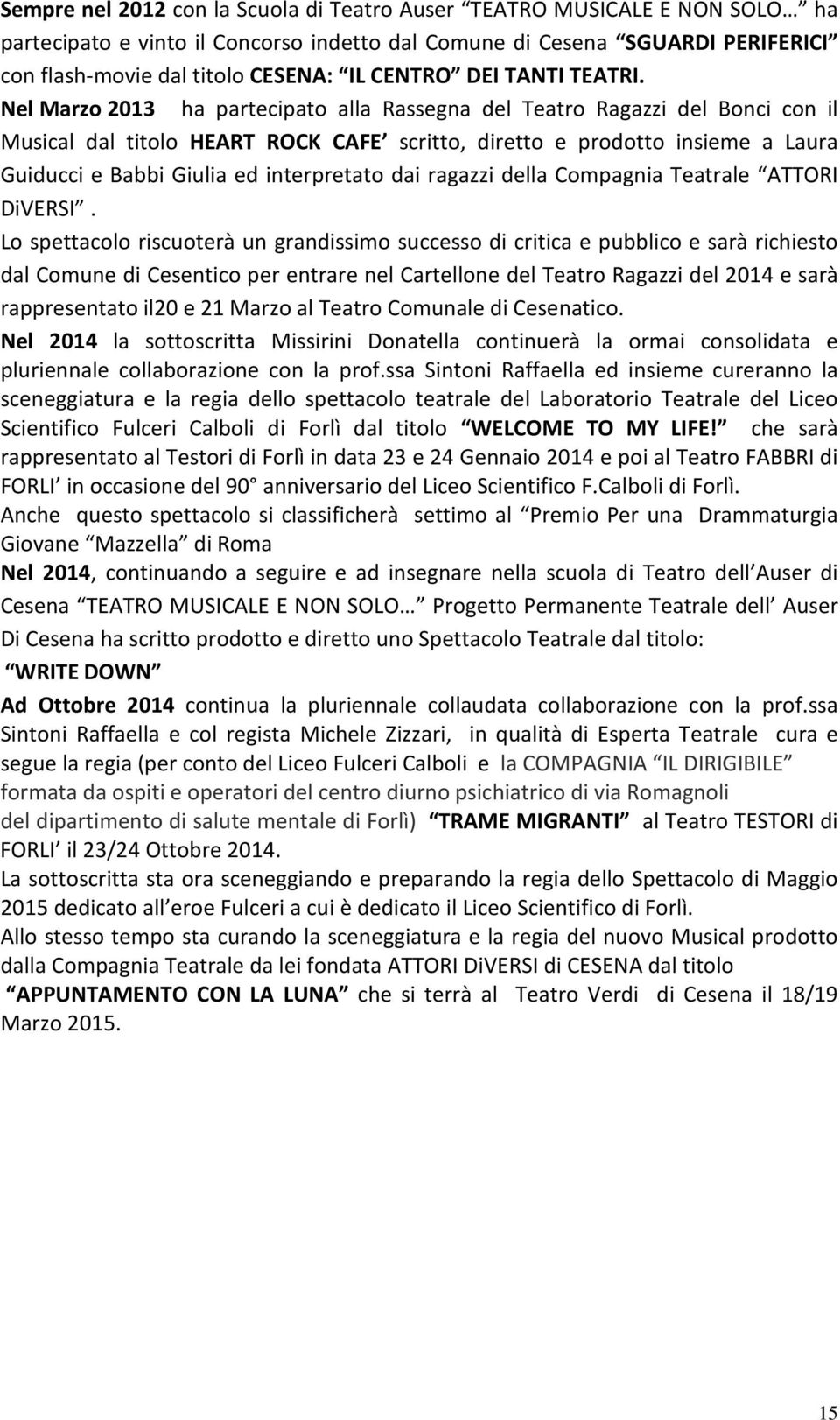 Nel Marzo 2013 ha partecipato alla Rassegna del Teatro Ragazzi del Bonci con il Musical dal titolo HEART ROCK CAFE scritto, diretto e prodotto insieme a Laura Guiducci e Babbi Giulia ed interpretato