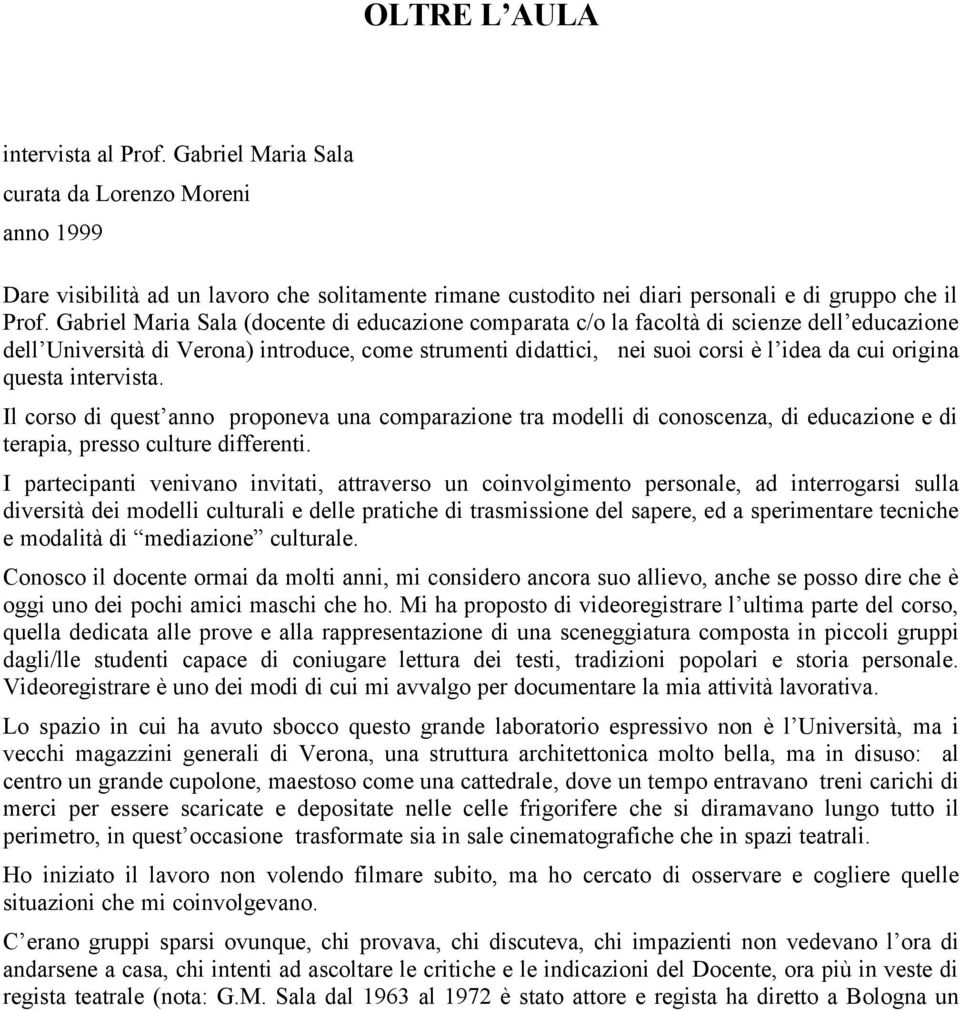 questa intervista. Il corso di quest anno proponeva una comparazione tra modelli di conoscenza, di educazione e di terapia, presso culture differenti.