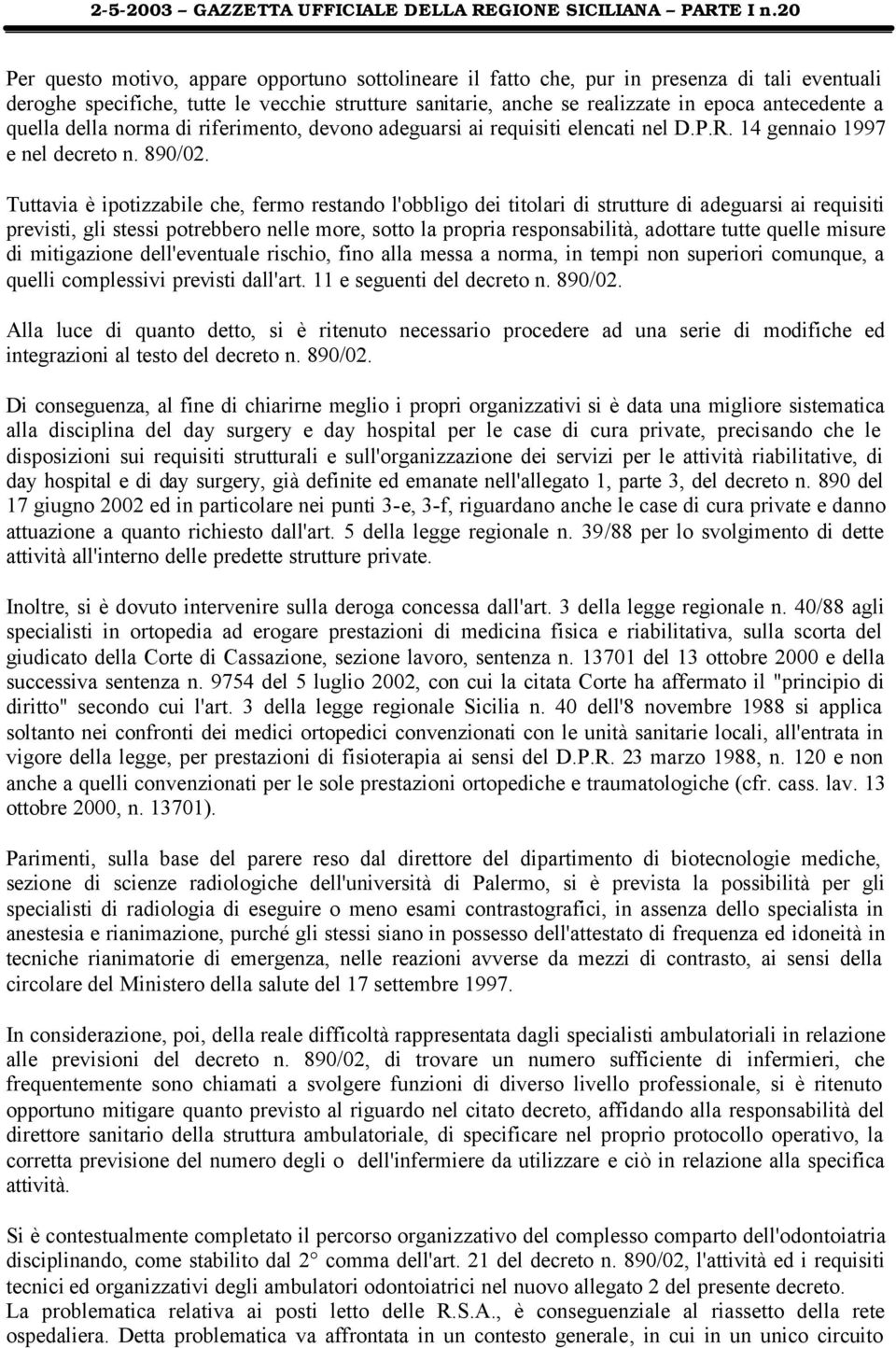 Tuttavia è ipotizzabile che, fermo restando l'obbligo dei titolari di strutture di adeguarsi ai requisiti previsti, gli stessi potrebbero nelle more, sotto la propria responsabilità, adottare tutte