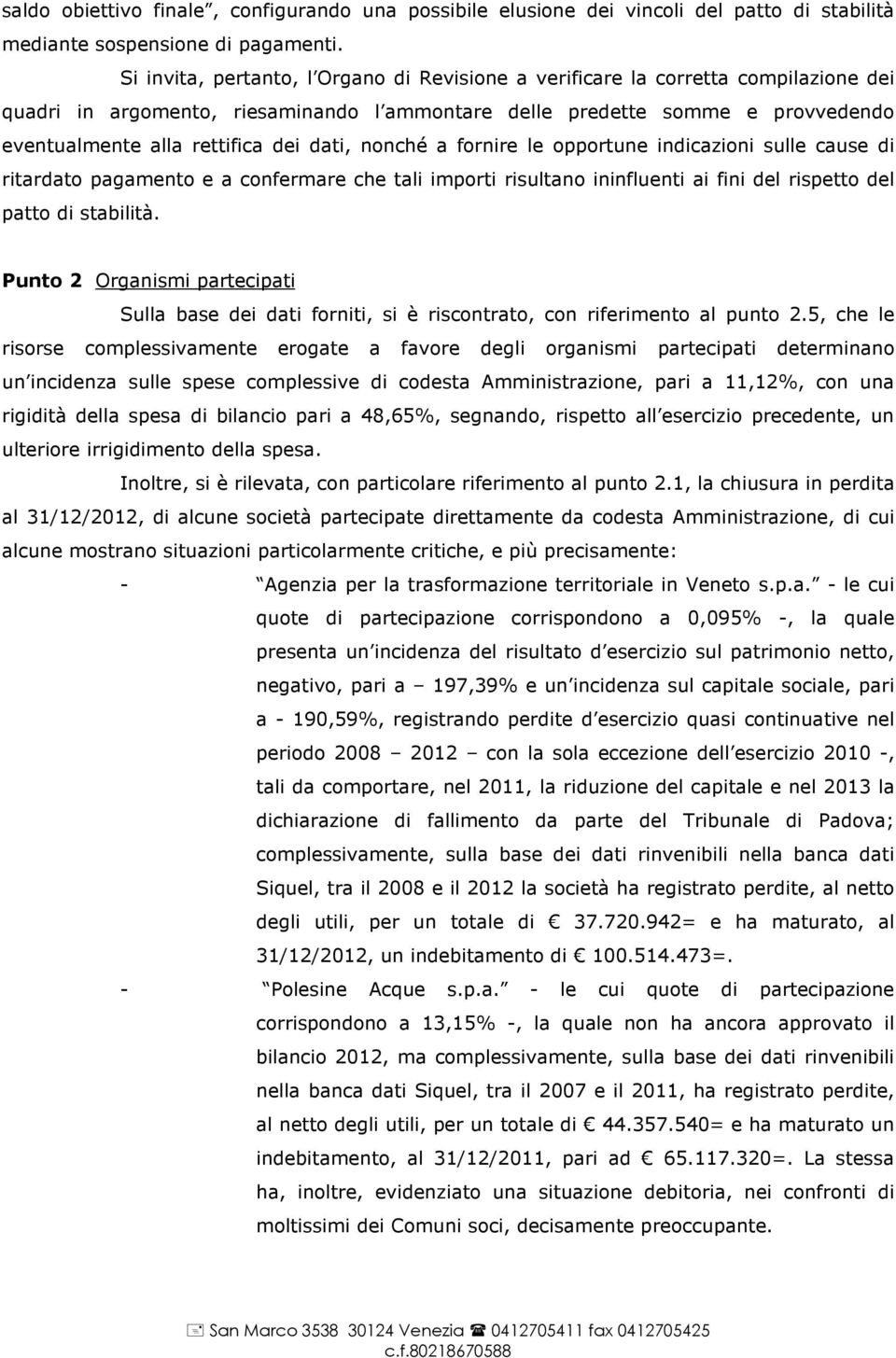 dati, nonché a fornire le opportune indicazioni sulle cause di ritardato pagamento e a confermare che tali importi risultano ininfluenti ai fini del rispetto del patto di stabilità.