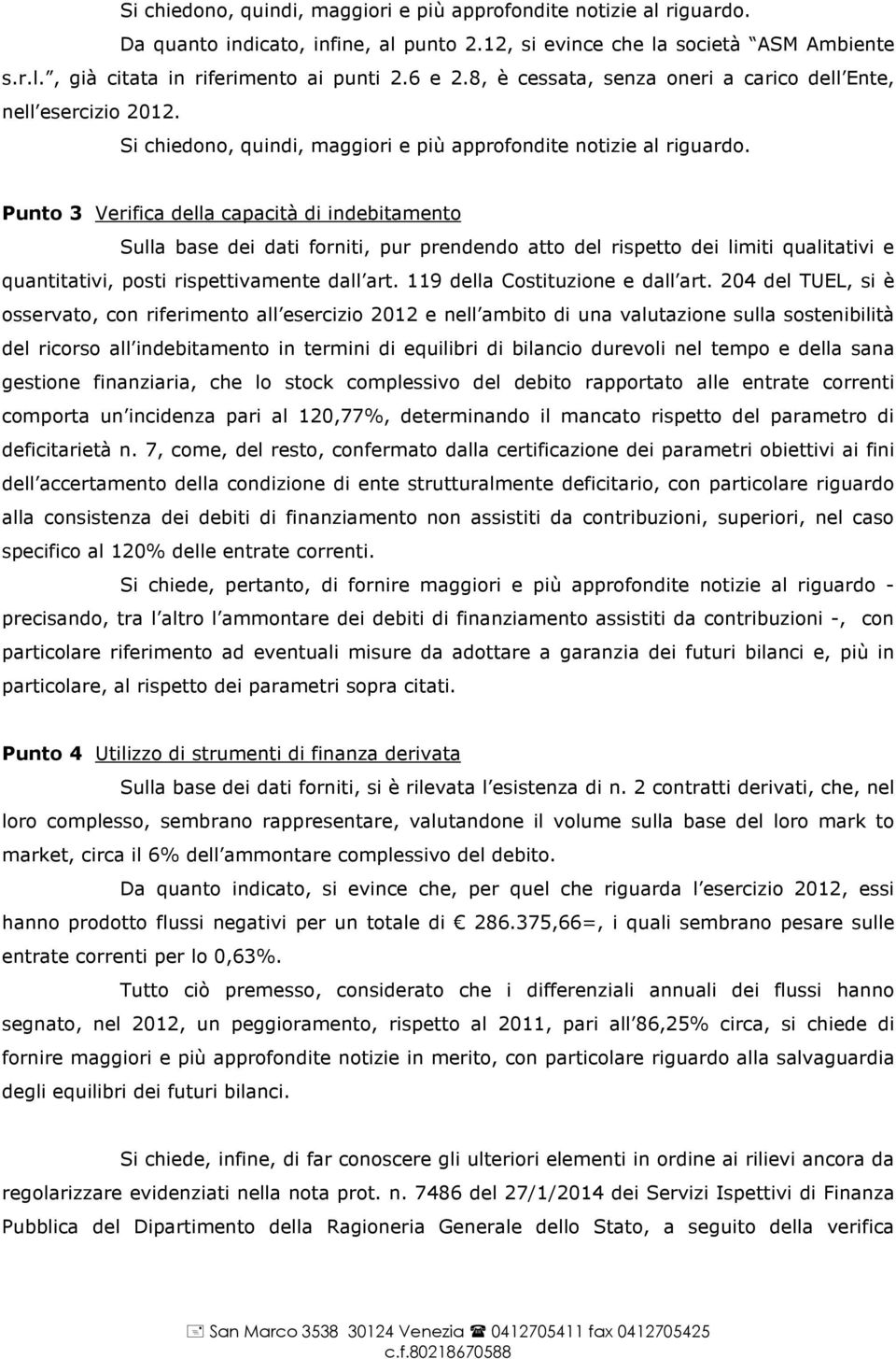 Punto 3 Verifica della capacità di indebitamento Sulla base dei dati forniti, pur prendendo atto del rispetto dei limiti qualitativi e quantitativi, posti rispettivamente dall art.