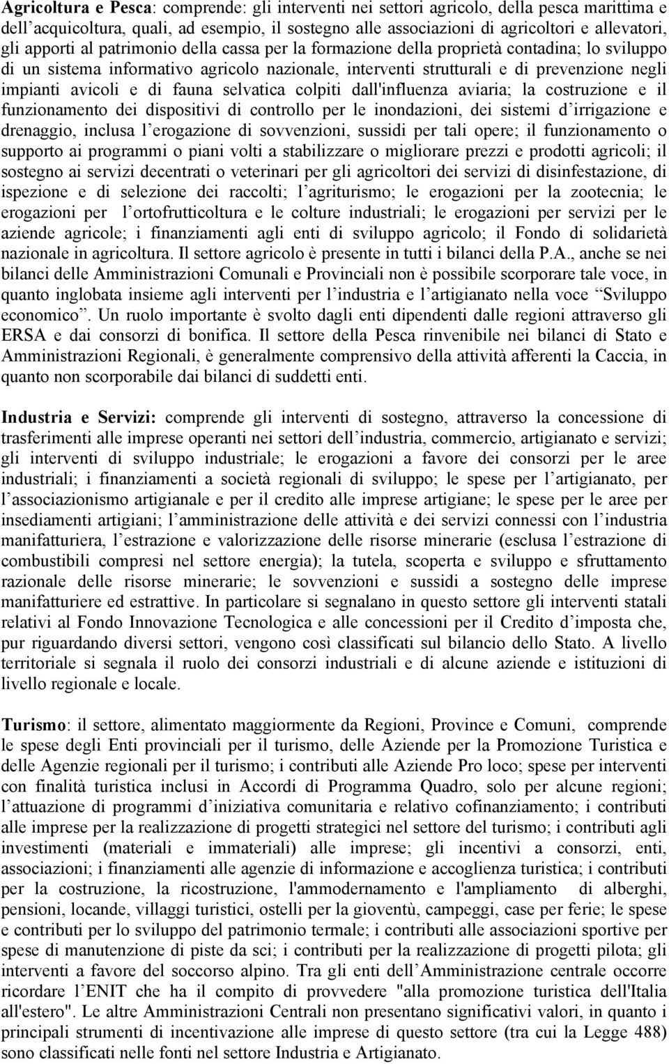 e di fauna selvatica colpiti dall'influenza aviaria; la costruzione e il funzionamento dei dispositivi di controllo per le inondazioni, dei sistemi d irrigazione e drenaggio, inclusa l erogazione di