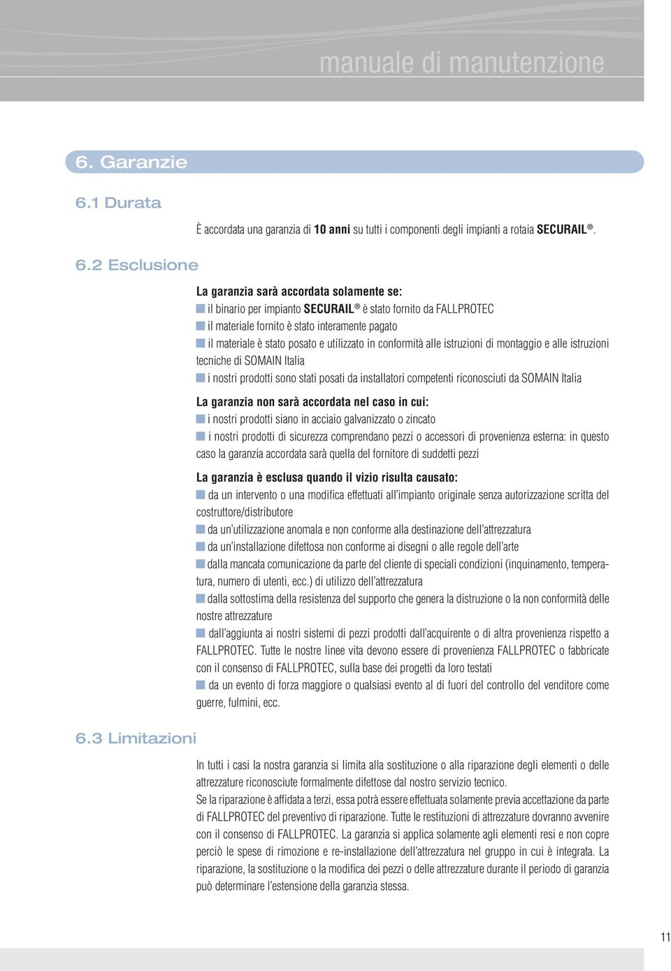 conformità alle istruzioni di montaggio e alle istruzioni tecniche di SOMAIN Italia i nostri prodotti sono stati posati da installatori competenti riconosciuti da SOMAIN Italia La garanzia non sarà