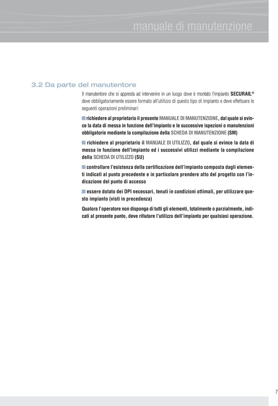 deve effettuare le seguenti operazioni preliminari: richiedere al proprietario il presente MANUALE DI MANUTENZIONE, dal quale si evince la data di messa in funzione dell impianto e le successive