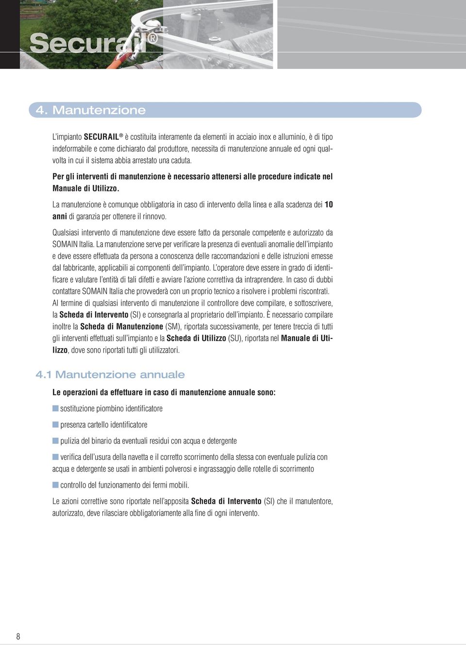 qualvolta in cui il sistema abbia arrestato una caduta. Per gli interventi di manutenzione è necessario attenersi alle procedure indicate nel Manuale di Utilizzo.